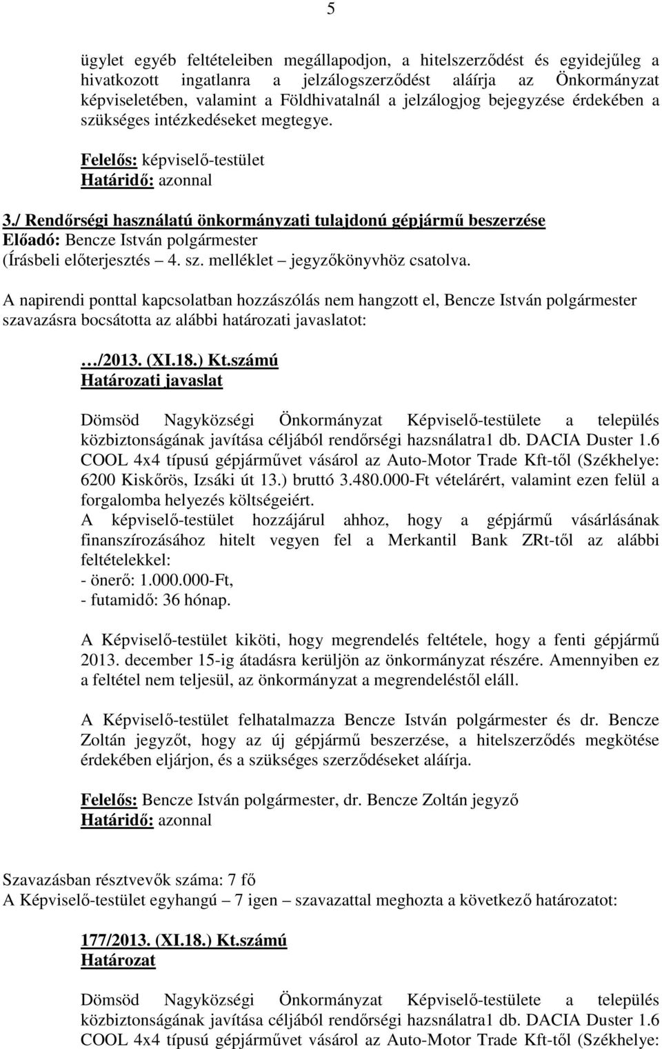 / Rendőrségi használatú önkormányzati tulajdonú gépjármű beszerzése Előadó: Bencze István polgármester (Írásbeli előterjesztés 4. sz. melléklet jegyzőkönyvhöz csatolva.