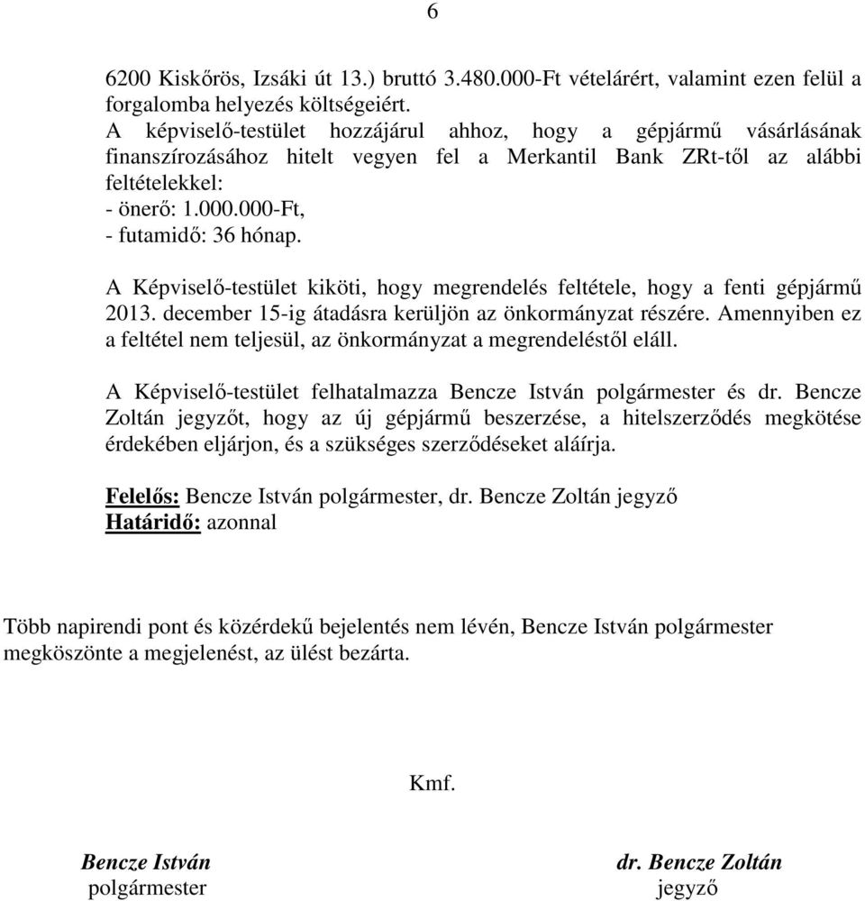 A Képviselő-testület kiköti, hogy megrendelés feltétele, hogy a fenti gépjármű 2013. december 15-ig átadásra kerüljön az önkormányzat részére.