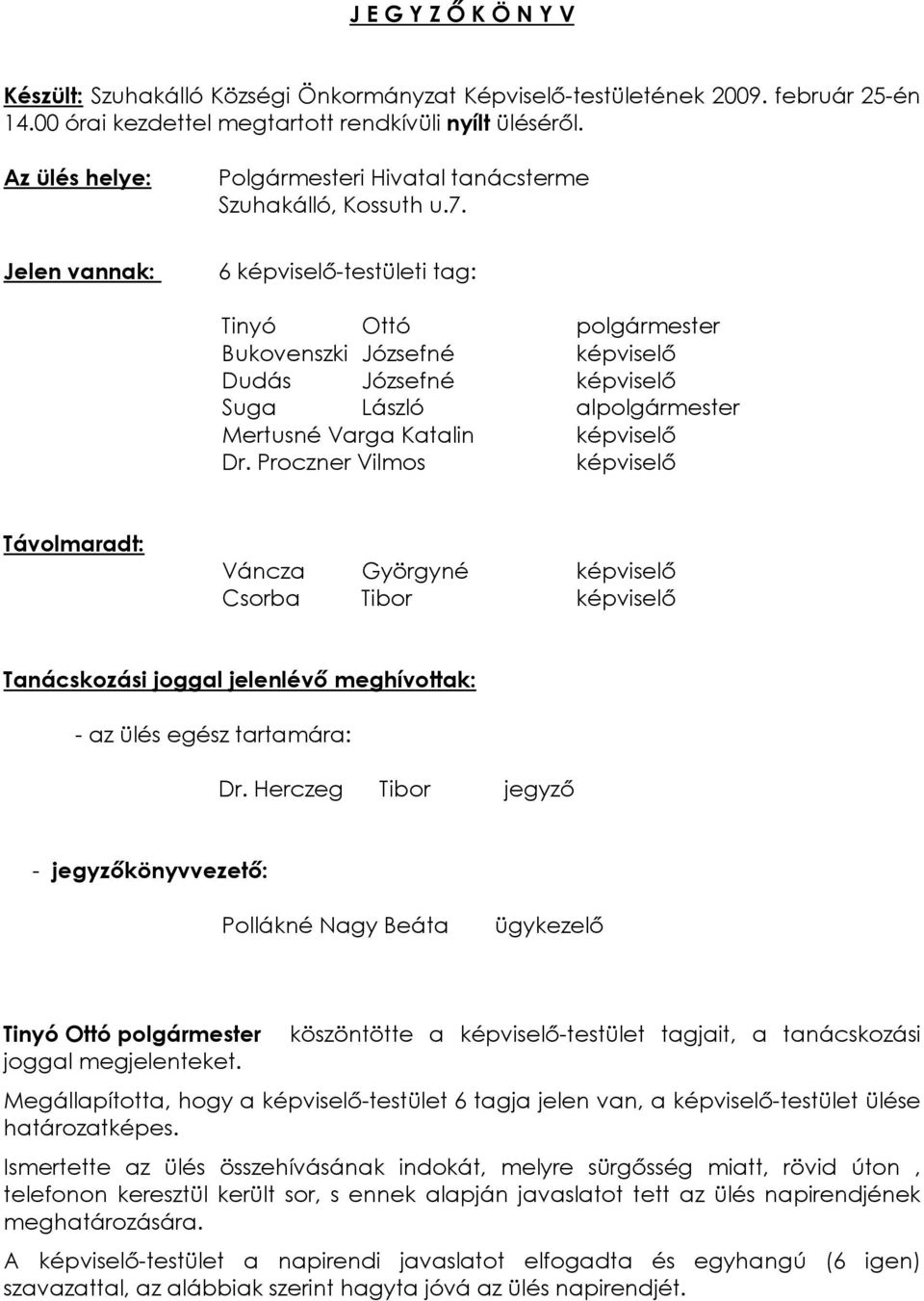 Jelen vannak: 6 képviselõ-testületi tag: Tinyó Ottó Bukovenszki Józsefné képviselõ Dudás Józsefné képviselõ Suga László al Mertusné Varga Katalin képviselõ Dr.