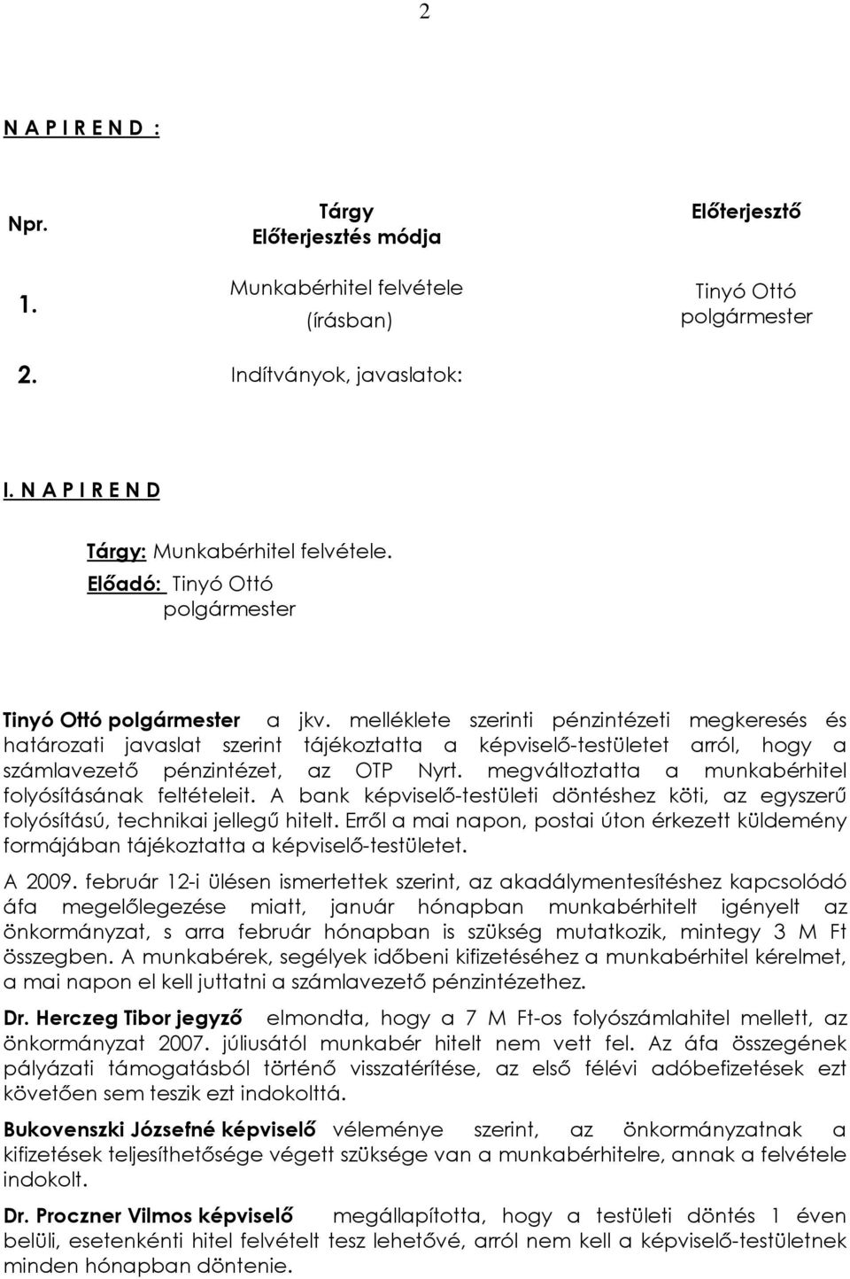 megváltoztatta a munkabérhitel folyósításának feltételeit. A bank képviselõ-testületi döntéshez köti, az egyszerû folyósítású, technikai jellegû hitelt.