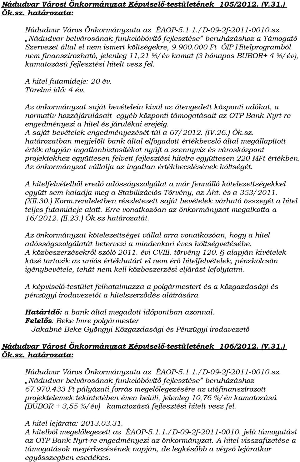 Az önkormányzat saját bevételein kívül az átengedett központi adókat, a normatív hozzájárulásait egyéb központi támogatásait az OTP Bank Nyrt-re engedményezi a hitel és járulékai erejéig.