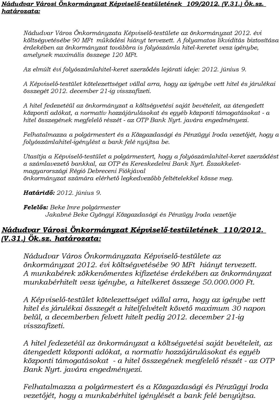 A folyamatos likviditás biztosítása érdekében az önkormányzat továbbra is folyószámla hitel-keretet vesz igénybe, amelynek maximális összege 120 MFt.