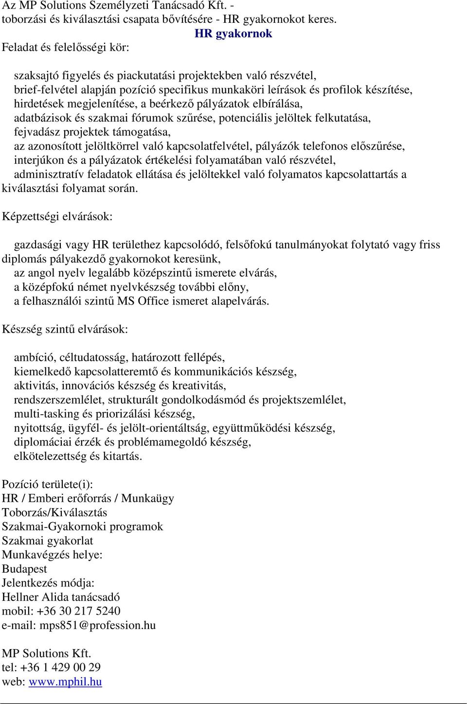 megjelenítése, a beérkező pályázatok elbírálása, adatbázisok és szakmai fórumok szűrése, potenciális jelöltek felkutatása, fejvadász projektek támogatása, az azonosított jelöltkörrel való