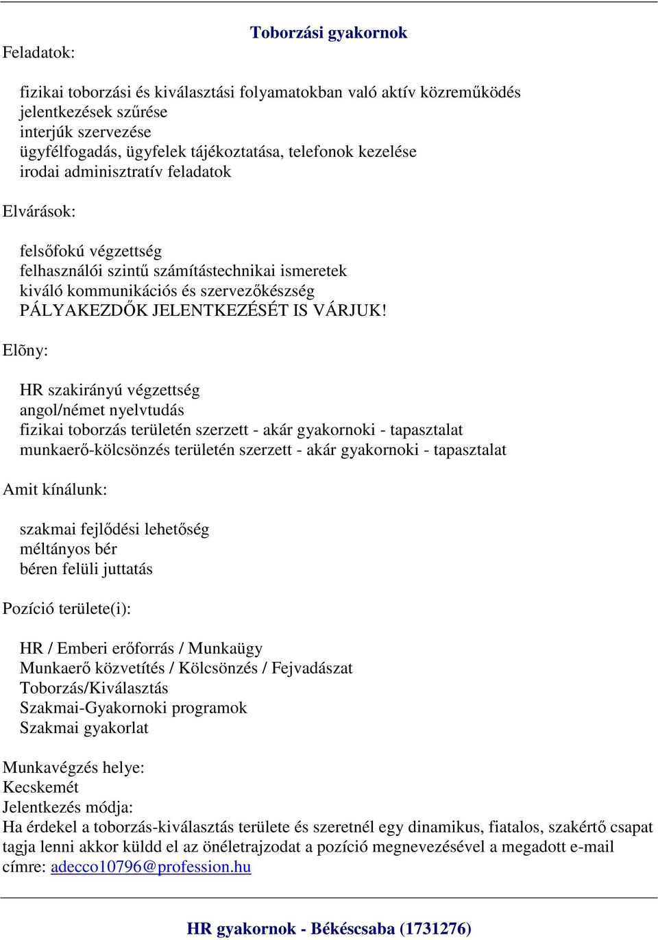 Elõny: HR szakirányú végzettség angol/német nyelvtudás fizikai toborzás területén szerzett - akár gyakornoki - tapasztalat munkaerő-kölcsönzés területén szerzett - akár gyakornoki - tapasztalat Amit