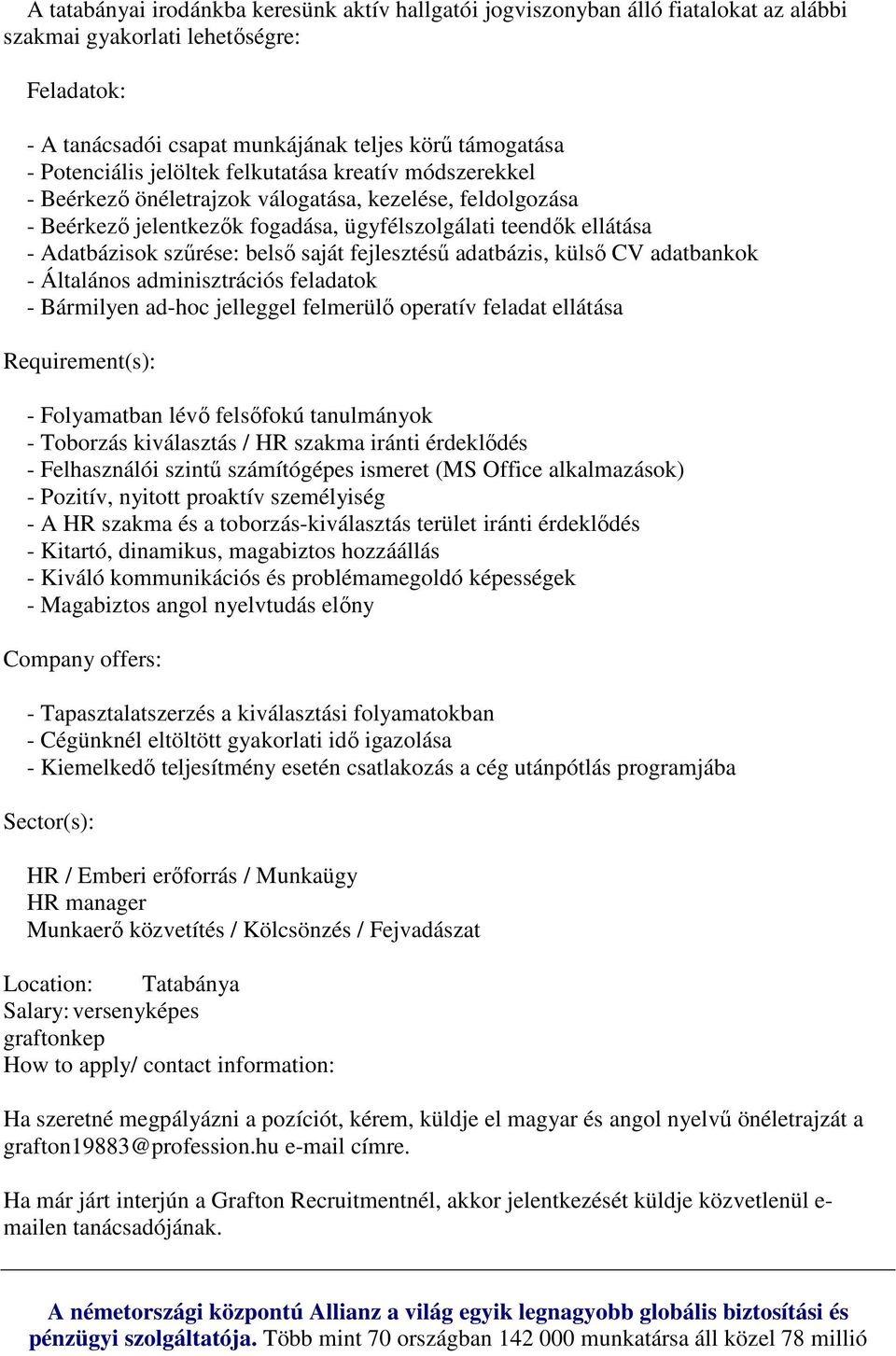 szűrése: belső saját fejlesztésű adatbázis, külső CV adatbankok - Általános adminisztrációs feladatok - Bármilyen ad-hoc jelleggel felmerülő operatív feladat ellátása Requirement(s): - Folyamatban