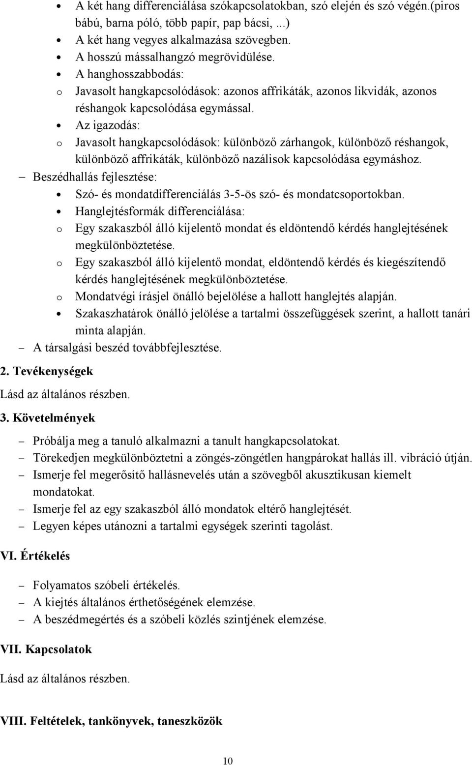 Az igazodás: o Javasolt hangkapcsolódások: különböző zárhangok, különböző réshangok, különböző affrikáták, különböző nazálisok kapcsolódása egymáshoz.