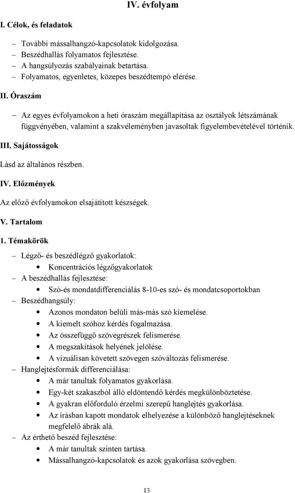 Óraszám Az egyes évfolyamokon a heti óraszám megállapítása az osztályok létszámának függvényében, valamint a szakvéleményben javasoltak figyelembevételével történik. III. Sajátosságok IV.