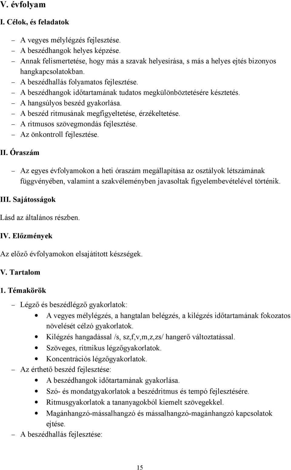 A beszédhangok időtartamának tudatos megkülönböztetésére késztetés. A hangsúlyos beszéd gyakorlása. A beszéd ritmusának megfigyeltetése, érzékeltetése. A ritmusos szövegmondás fejlesztése.