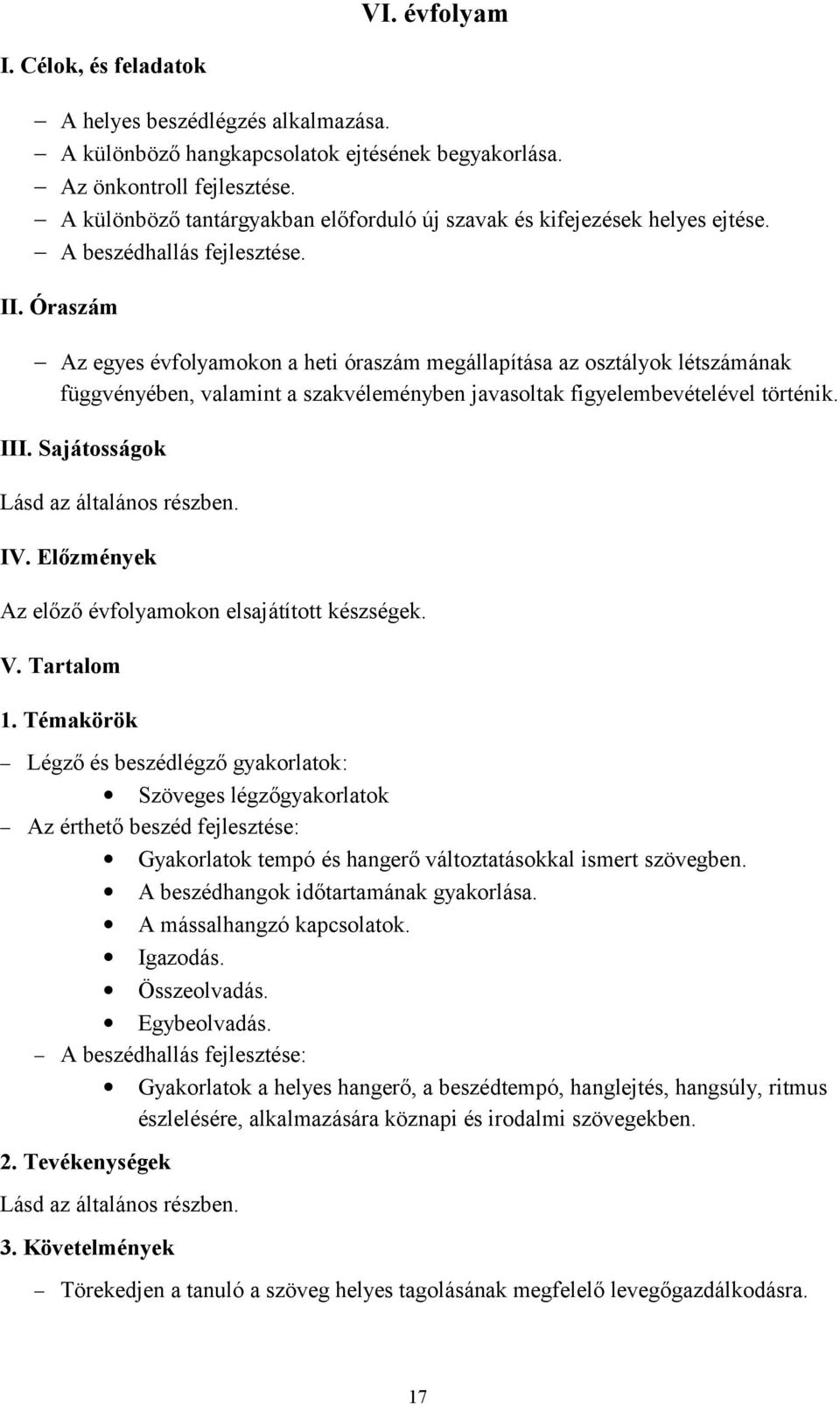 Óraszám Az egyes évfolyamokon a heti óraszám megállapítása az osztályok létszámának függvényében, valamint a szakvéleményben javasoltak figyelembevételével történik. III. Sajátosságok IV.