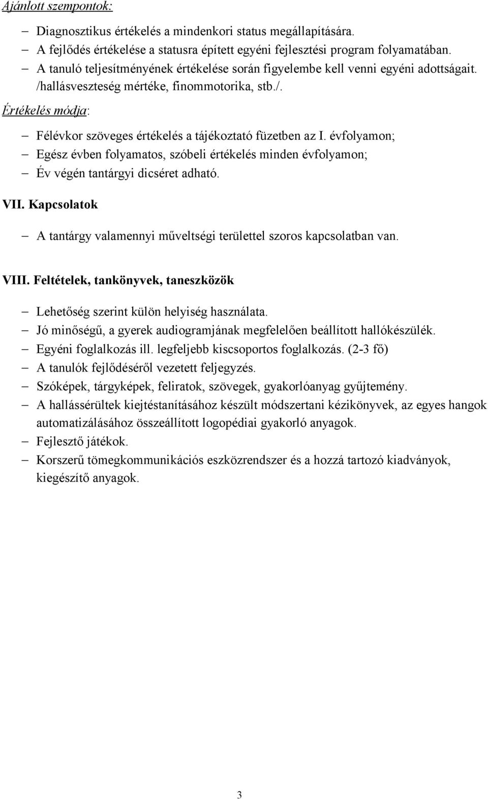 évfolyamon; Egész évben folyamatos, szóbeli értékelés minden évfolyamon; Év végén tantárgyi dicséret adható. VII. Kapcsolatok A tantárgy valamennyi műveltségi területtel szoros kapcsolatban van. VIII.