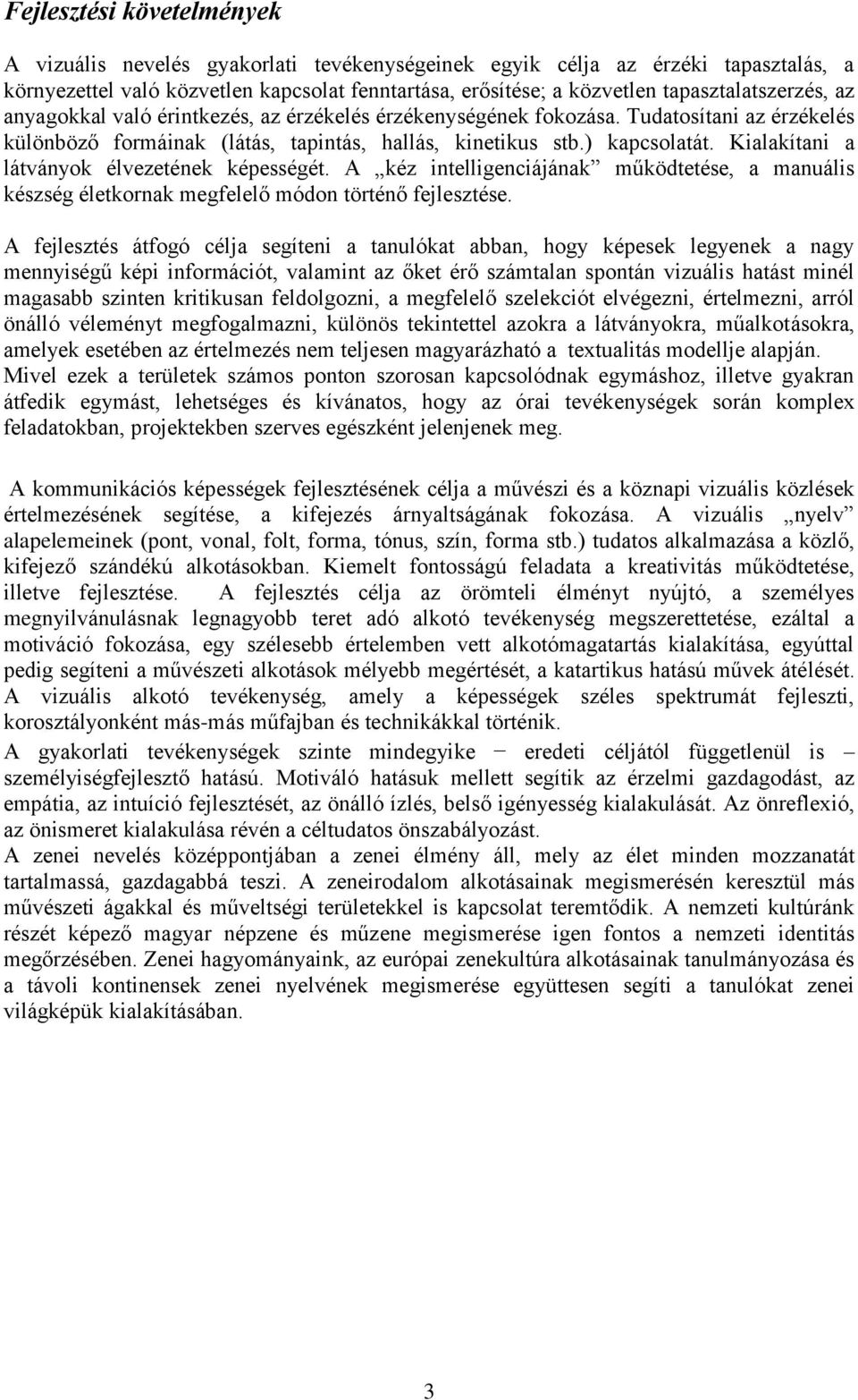 Kialakítani a látványok élvezetének képességét. A kéz intelligenciájának működtetése, a manuális készség életkornak megfelelő módon történő fejlesztése.