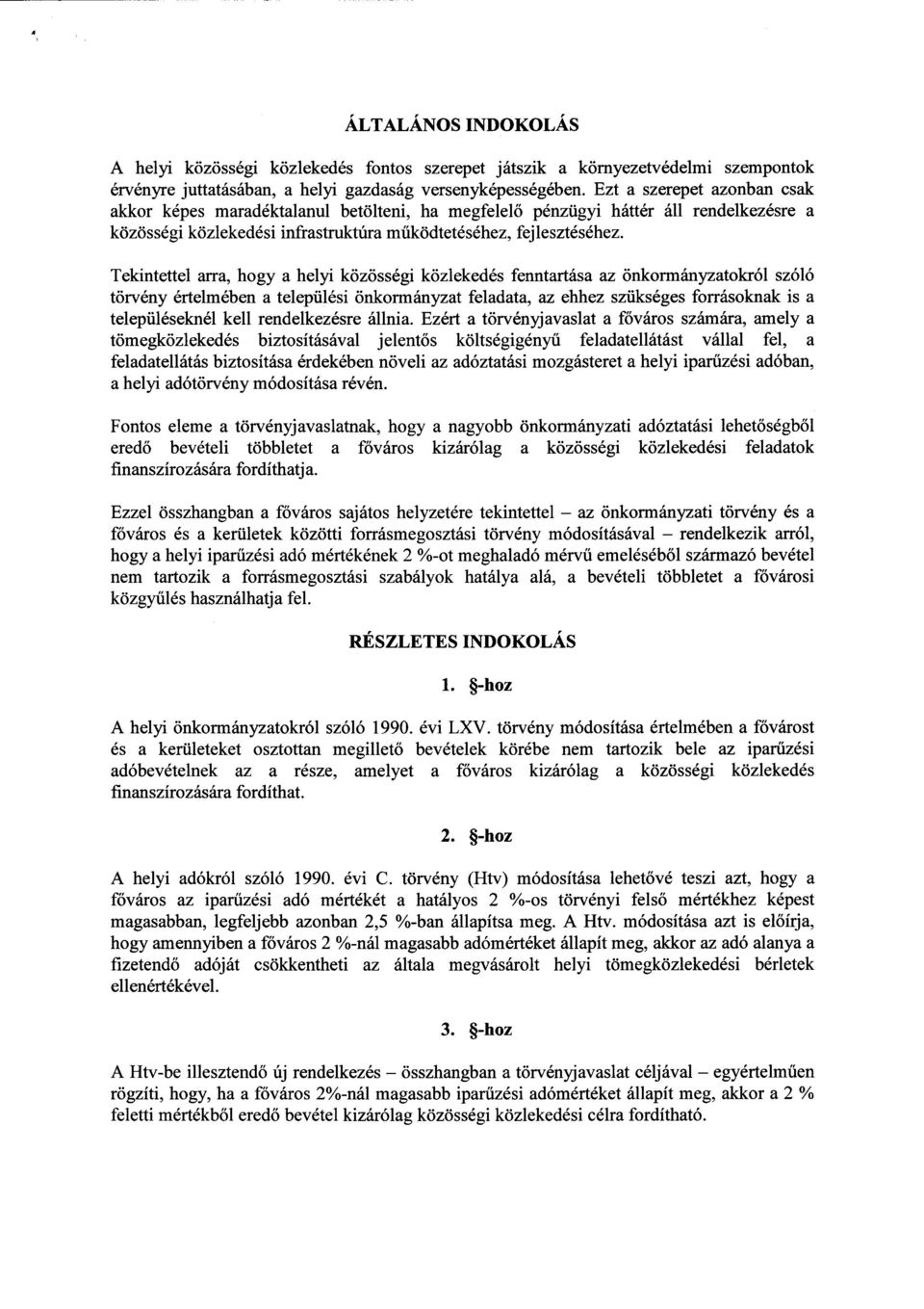 Tekintettel arra, hogy a helyi közösségi közlekedés fenntartása az önkormányzatokról szóló törvény értelmében a települési önkormányzat feladata, az ehhez szükséges forrásoknak is a településeknél