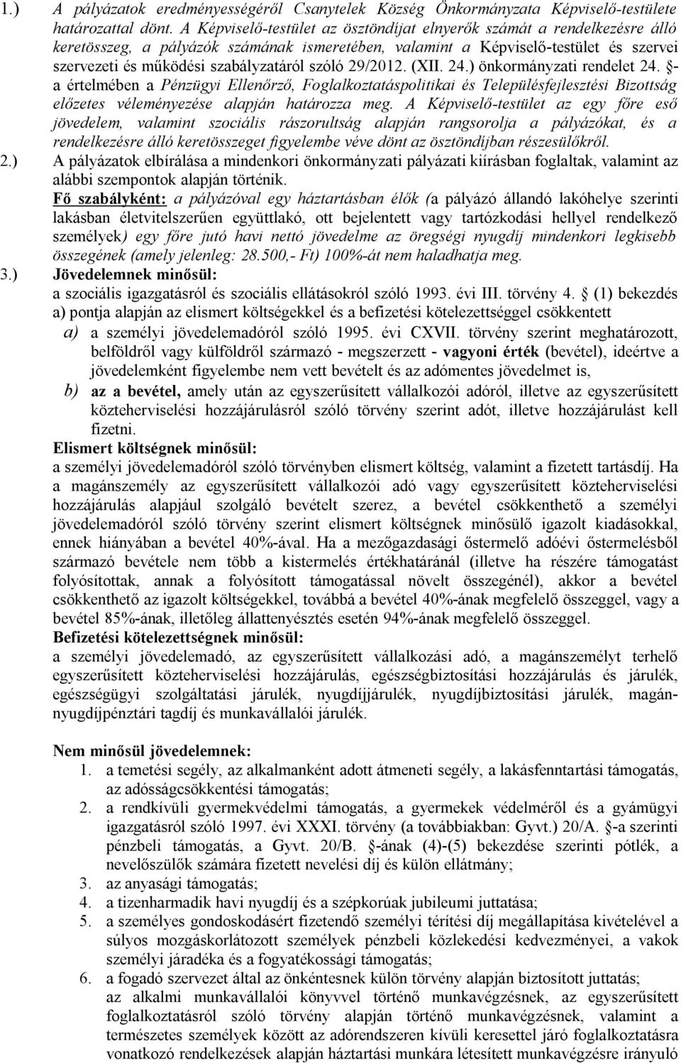 szóló 29/2012. (XII. 24.) önkormányzati rendelet 24. - a értelmében a Pénzügyi Ellenőrző, Foglalkoztatáspolitikai és Településfejlesztési Bizottság előzetes véleményezése alapján határozza meg.