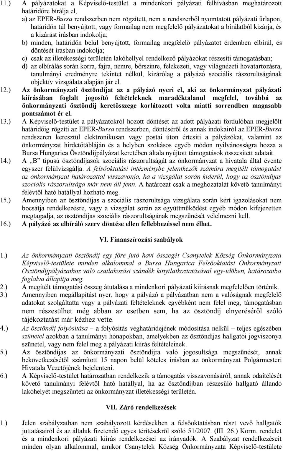 pályázatot érdemben elbírál, és döntését írásban indokolja; c) csak az illetékességi területén lakóhellyel rendelkező pályázókat részesíti támogatásban; d) az elbírálás során korra, fajra, nemre,