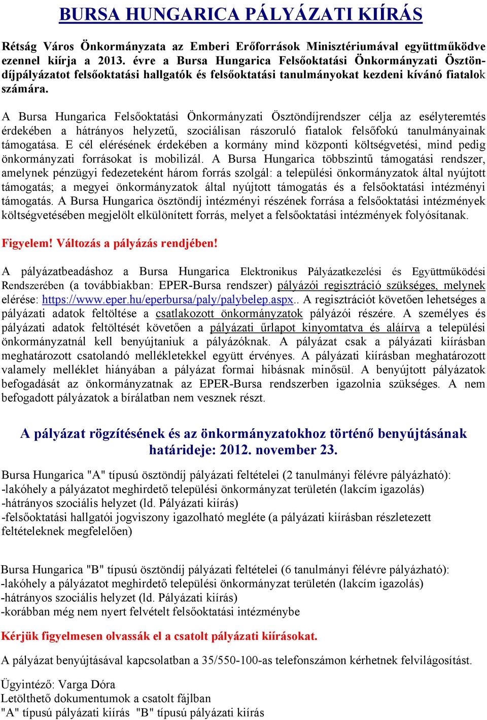 A Bursa Hungarica Felsőoktatási Önkormányzati Ösztöndíjrendszer célja az esélyteremtés érdekében a hátrányos helyzetű, szociálisan rászoruló fiatalok felsőfokú tanulmányainak támogatása.