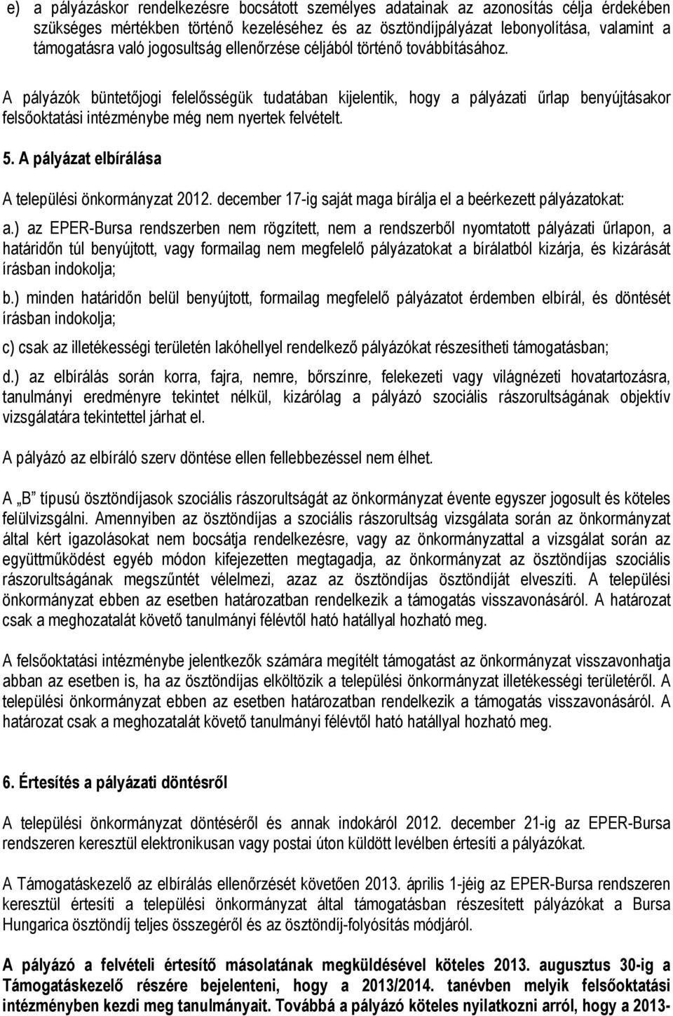 A pályázók büntetőjogi felelősségük tudatában kijelentik, hogy a pályázati űrlap benyújtásakor felsőoktatási intézménybe még nem nyertek felvételt. 5.