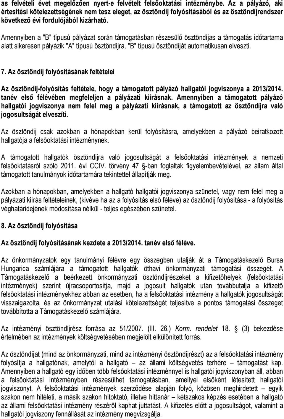 Amennyiben a "B" típusú pályázat során támogatásban részesülő ösztöndíjas a támogatás időtartama alatt sikeresen pályázik "A" típusú ösztöndíjra, "B" típusú ösztöndíját automatikusan elveszti. 7.