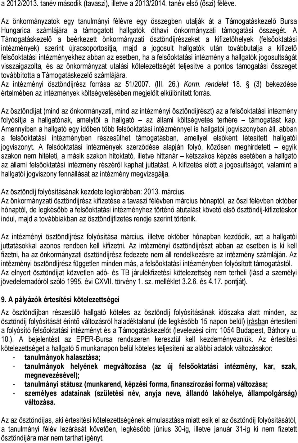 A Támogatáskezelő a beérkezett önkormányzati ösztöndíjrészeket a kifizetőhelyek (felsőoktatási intézmények) szerint újracsoportosítja, majd a jogosult hallgatók után továbbutalja a kifizető