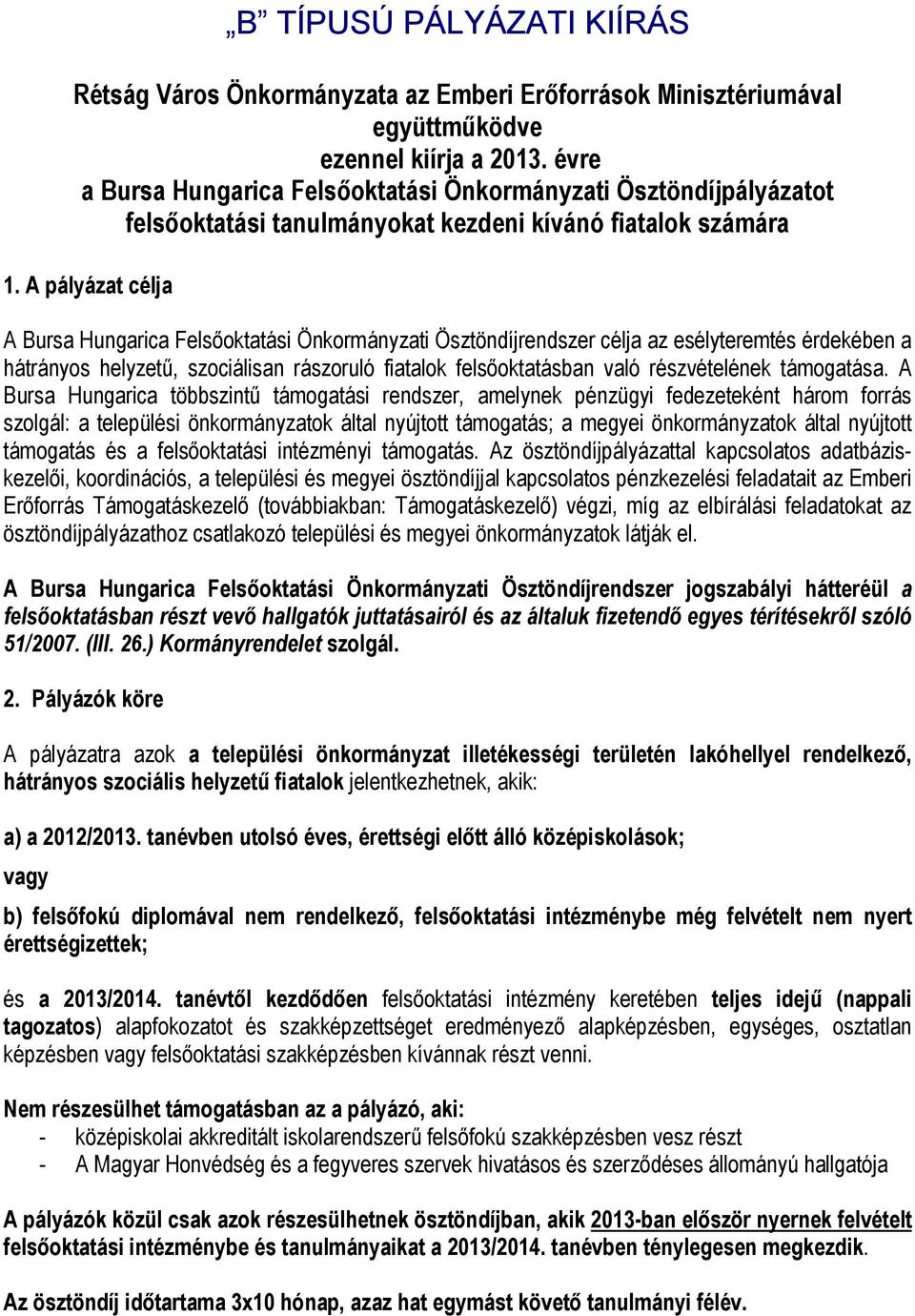 A pályázat célja A Bursa Hungarica Felsőoktatási Önkormányzati Ösztöndíjrendszer célja az esélyteremtés érdekében a hátrányos helyzetű, szociálisan rászoruló fiatalok felsőoktatásban való