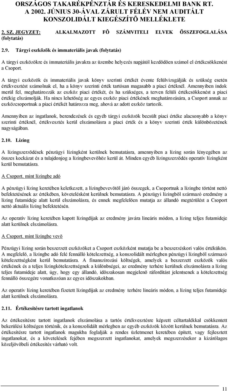 A tárgyi eszközök és immateriális javak könyv szerinti értékét évente felülvizsgálják és szükség esetén értékvesztést számolnak el, ha a könyv szerinti érték tartósan magasabb a piaci értéknél.