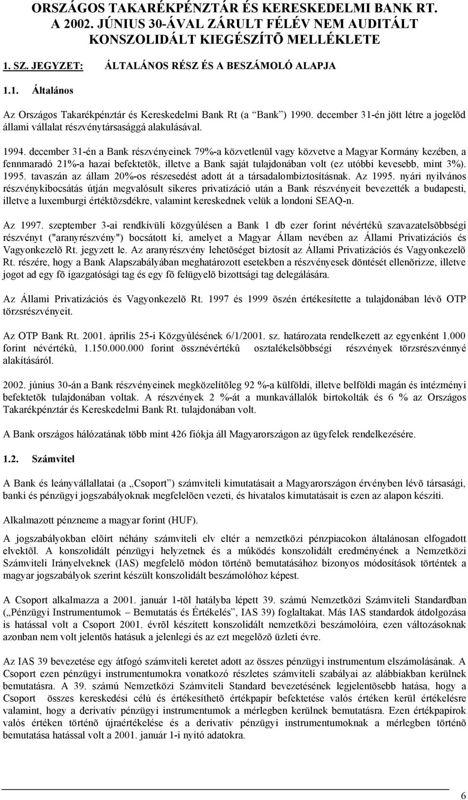 december 31-én a Bank részvényeinek 79%-a közvetlenül vagy közvetve a Magyar Kormány kezében, a fennmaradó 21%-a hazai befektetõk, illetve a Bank saját tulajdonában volt (ez utóbbi kevesebb, mint 3%).