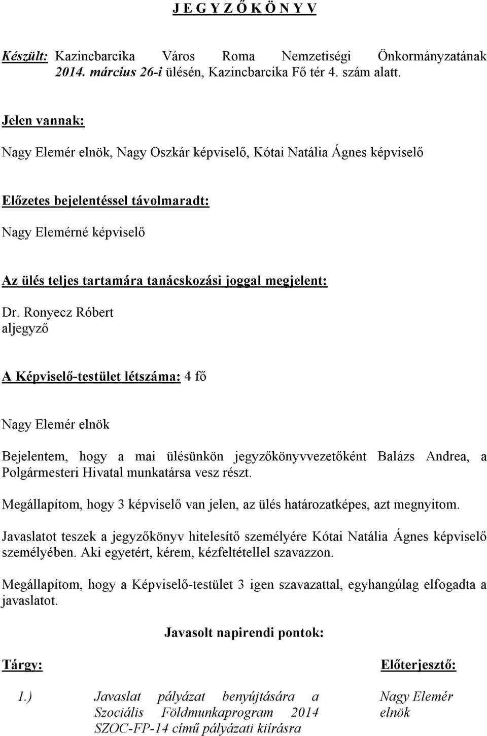 Ronyecz Róbert aljegyző A Képviselő-testület létszáma: 4 fő Bejelentem, hogy a mai ülésünkön jegyzőkönyvvezetőként Balázs Andrea, a Polgármesteri Hivatal munkatársa vesz részt.