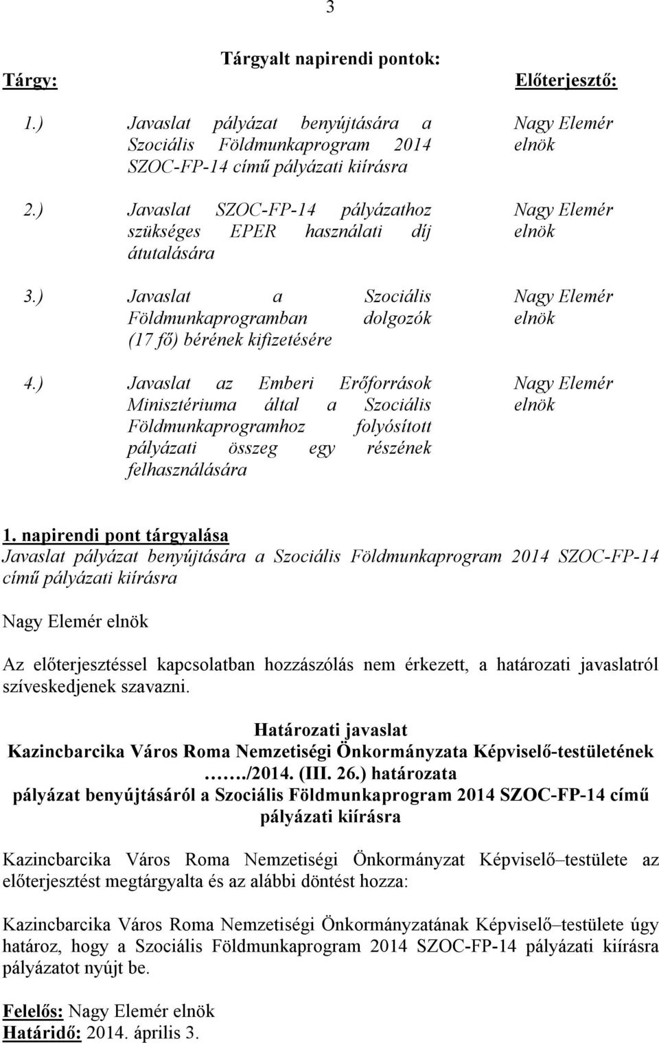 ) Javaslat az Emberi Erőforrások Minisztériuma által a Szociális Földmunkaprogramhoz folyósított pályázati összeg egy részének felhasználására 1.