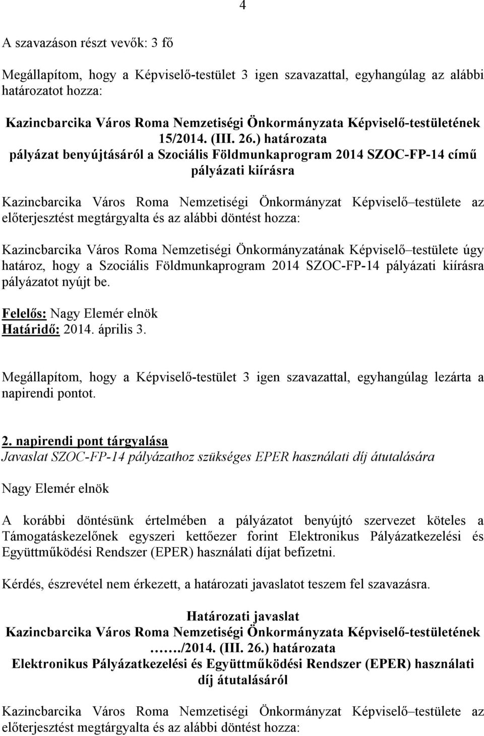 Szociális Földmunkaprogram 2014 SZOC-FP-14 pályázati kiírásra pályázatot nyújt be. Felelős: Határidő: 2014. április 3.