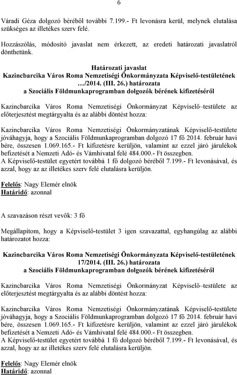 ) határozata a Szociális Földmunkaprogramban dolgozók bérének kifizetéséről jóváhagyja, hogy a Szociális Földmunkaprogramban dolgozó 17 fő 2014. február havi bére, összesen 1.069.165.