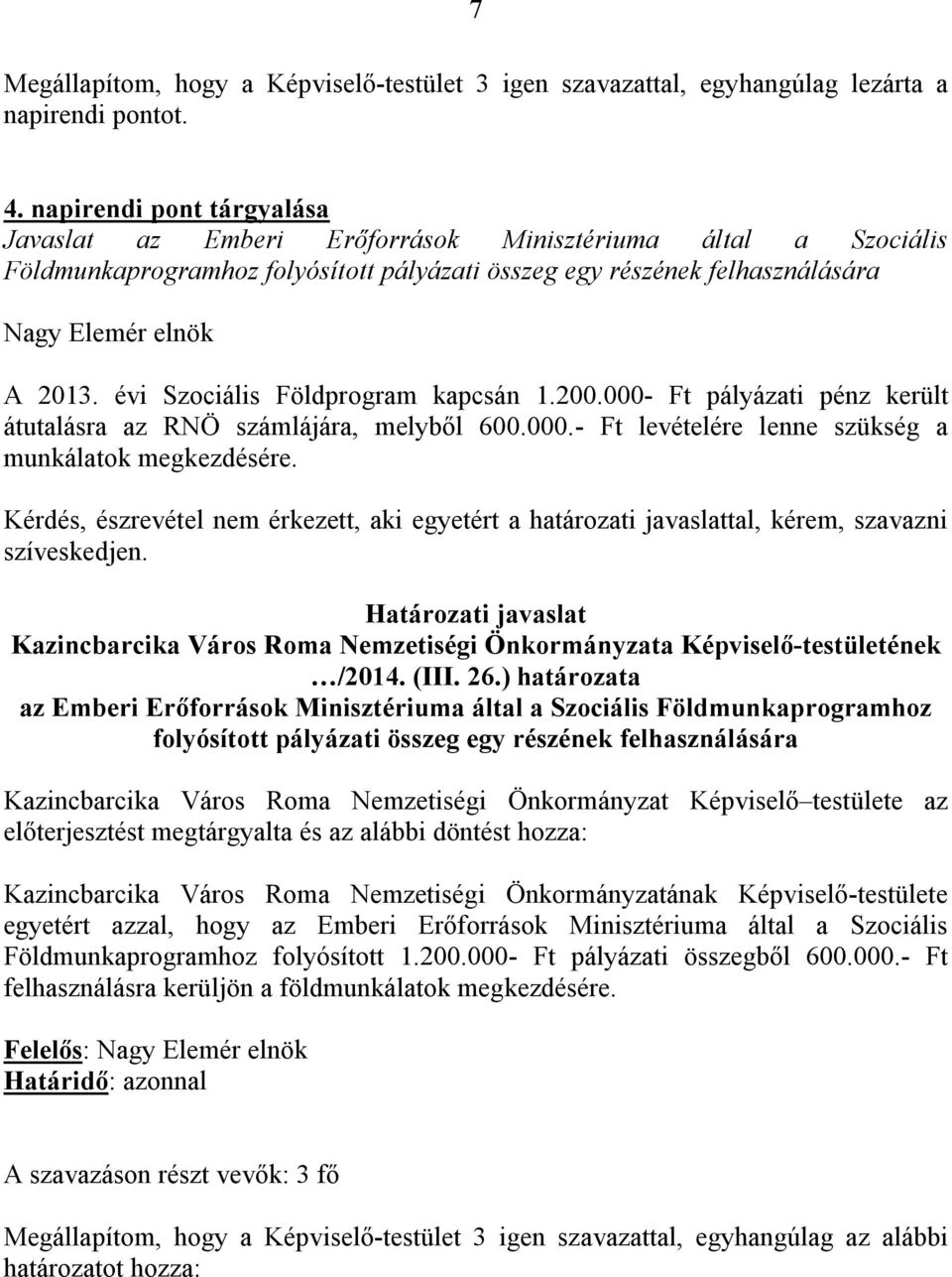 évi Szociális Földprogram kapcsán 1.200.000- Ft pályázati pénz került átutalásra az RNÖ számlájára, melyből 600.000.- Ft levételére lenne szükség a munkálatok megkezdésére.