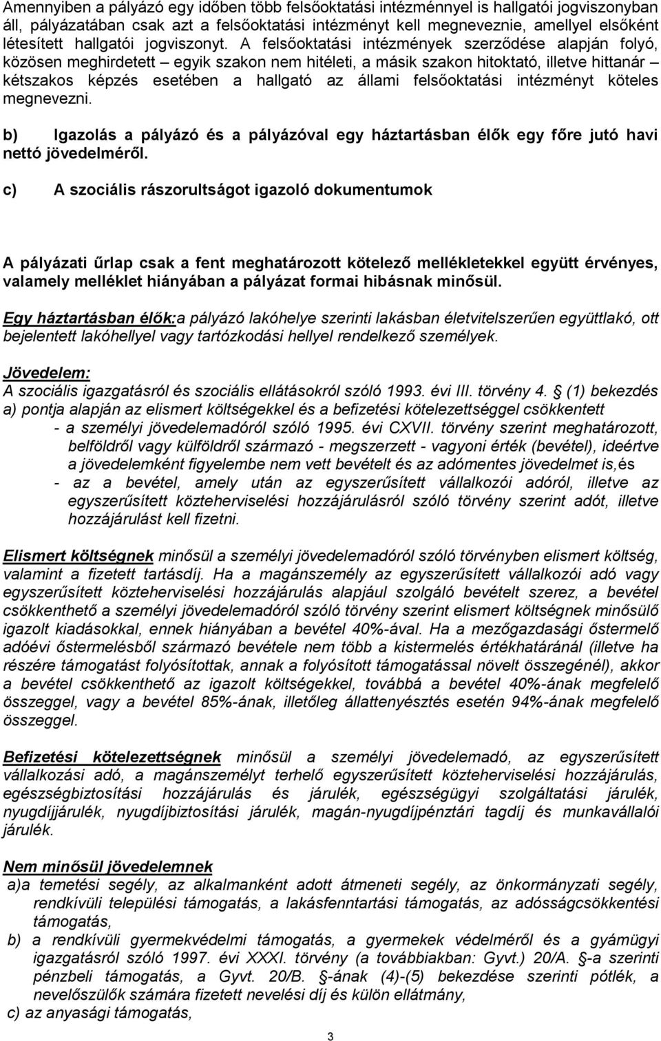 A felsőoktatási intézmények szerződése alapján folyó, közösen meghirdetett egyik szakon nem hitéleti, a másik szakon hitoktató, illetve hittanár kétszakos képzés esetében a hallgató az állami
