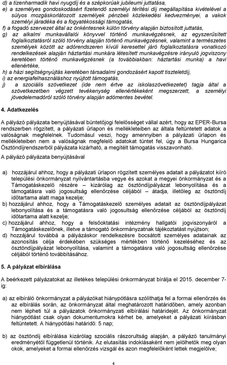 munkavállalói könyvvel történő munkavégzésnek, az egyszerűsített foglalkoztatásról szóló törvény alapján történő munkavégzésnek, valamint a természetes személyek között az adórendszeren kívüli