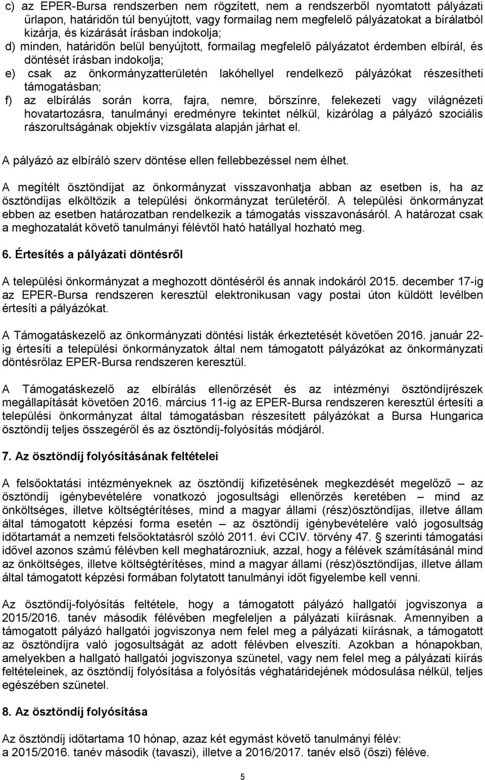 pályázókat részesítheti támogatásban; f) az elbírálás során korra, fajra, nemre, bőrszínre, felekezeti vagy világnézeti hovatartozásra, tanulmányi eredményre tekintet nélkül, kizárólag a pályázó
