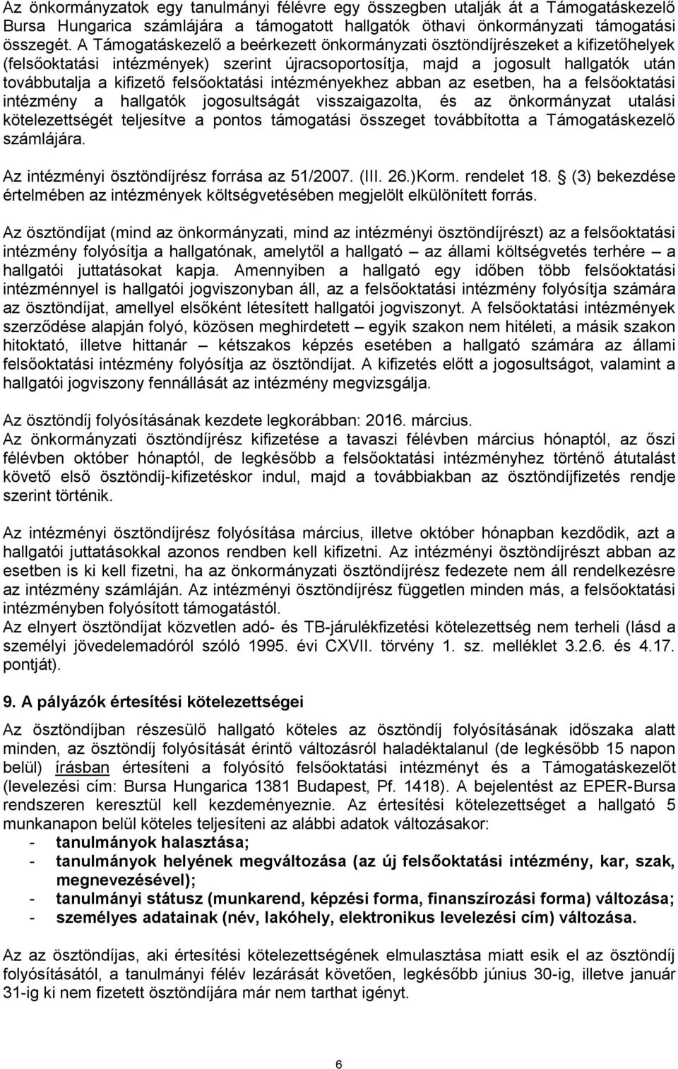 felsőoktatási intézményekhez abban az esetben, ha a felsőoktatási intézmény a hallgatók jogosultságát visszaigazolta, és az önkormányzat utalási kötelezettségét teljesítve a pontos támogatási