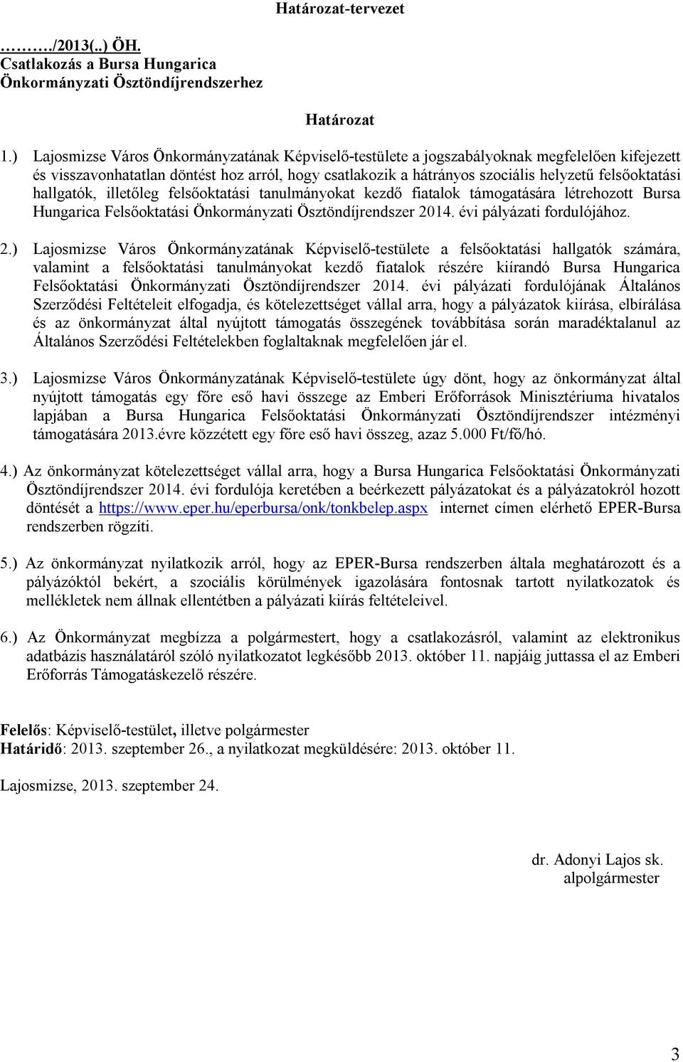 hallgatók, illetőleg felsőoktatási tanulmányokat kezdő fiatalok támogatására létrehozott Bursa Hungarica Felsőoktatási Önkormányzati Ösztöndíjrendszer 20