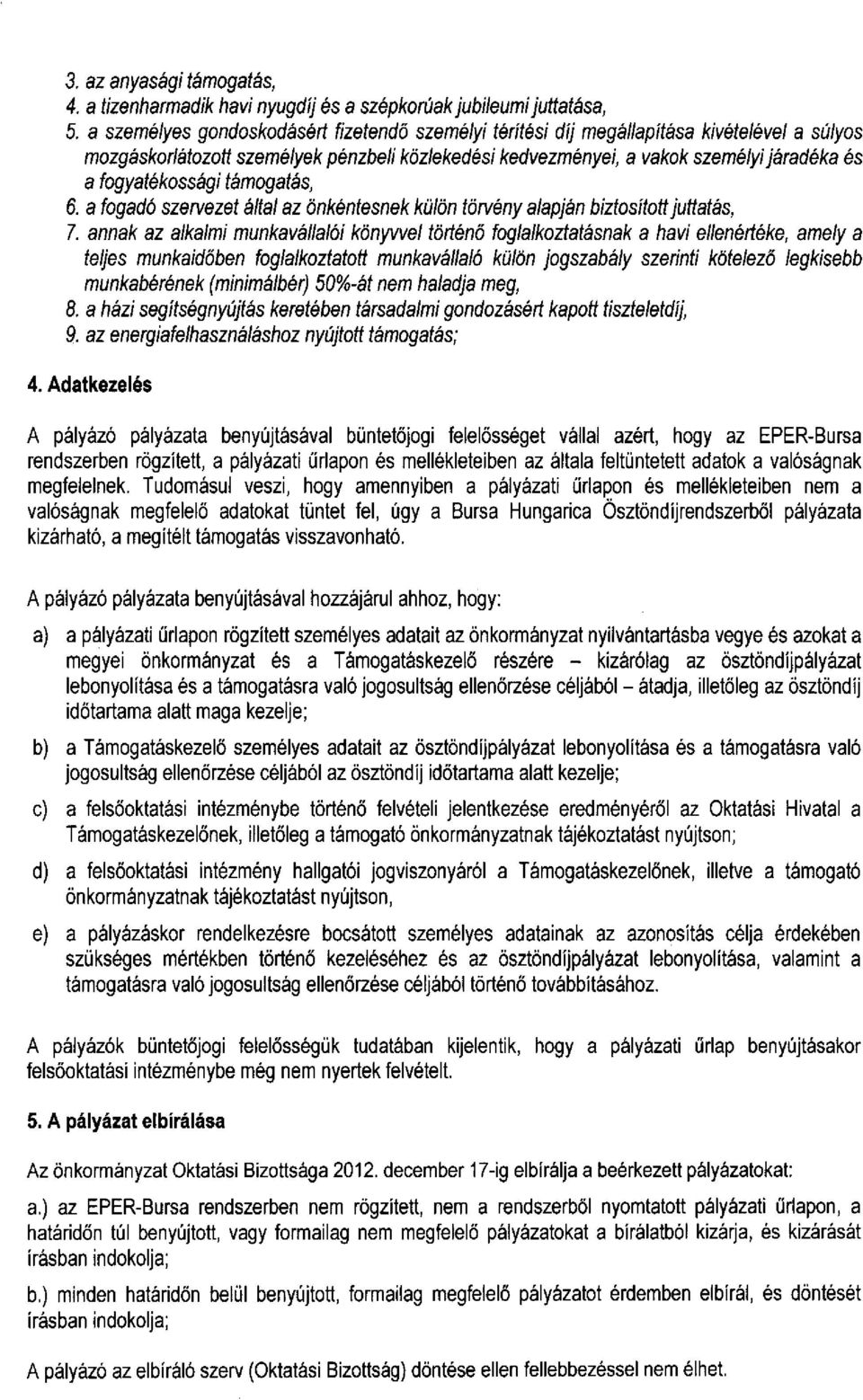 fogyatékossági támogatás, 6. a fogadó szervezet által az önkéntesnek külön törvény alapján biztosított juttatás, 7.