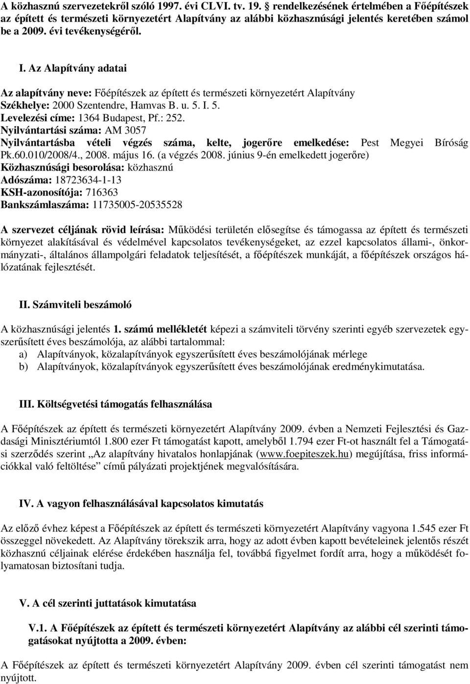 I. 5. Levelezési címe: 1364 Budapest, Pf.: 252. Nyilvántartási száma: AM 3057 Nyilvántartásba vételi végzés száma, kelte, jogerıre emelkedése: Pest Megyei Bíróság Pk.60.010/2008/4., 2008. május 16.