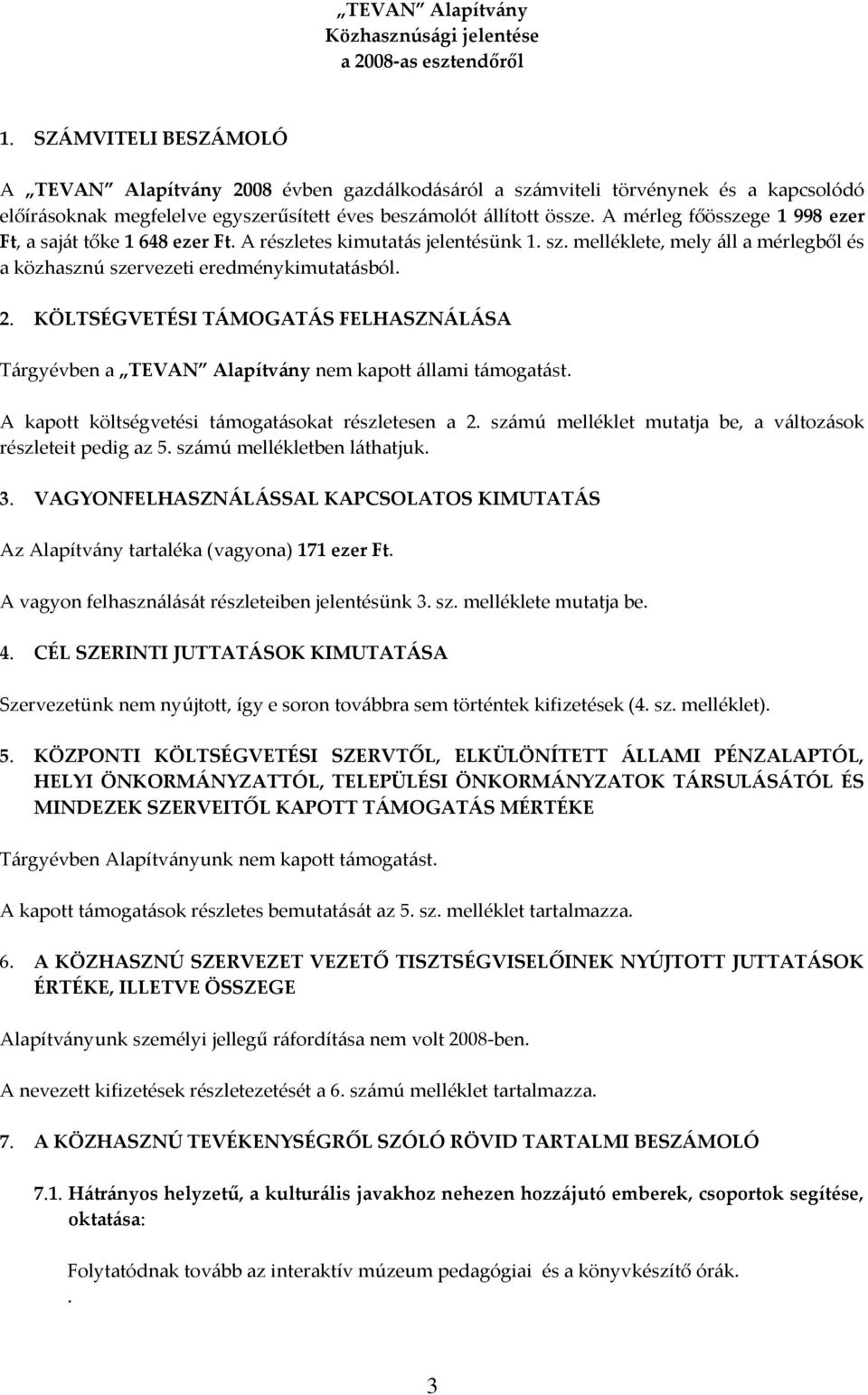 A mérleg főösszege 1 998 ezer Ft, a saját tőke 1 648 ezer Ft. A részletes kimutatás jelentésünk 1. sz. melléklete, mely áll a mérlegből és a közhasznú szervezeti eredménykimutatásból. 2.