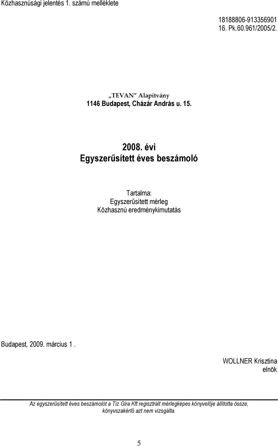 évi Egyszerűsített éves beszámoló Tartalma: Egyszerűsített mérleg Közhasznú eredménykimutatás Budapest,