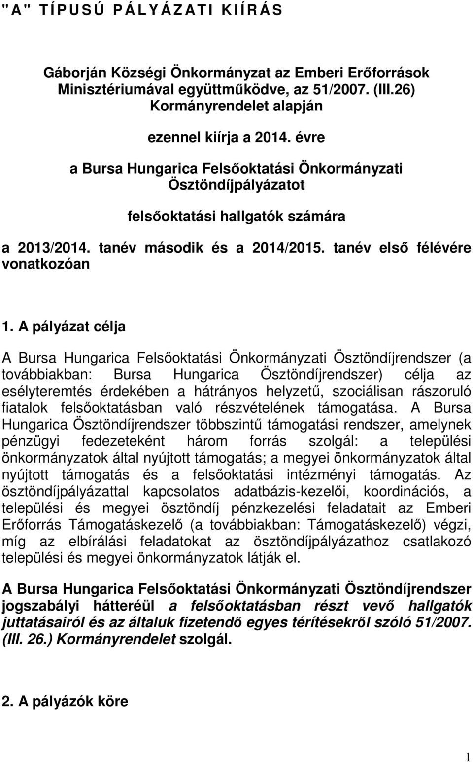 A pályázat célja A Bursa Hungarica Felsőoktatási Önkormányzati Ösztöndíjrendszer (a továbbiakban: Bursa Hungarica Ösztöndíjrendszer) célja az esélyteremtés érdekében a hátrányos helyzetű, szociálisan