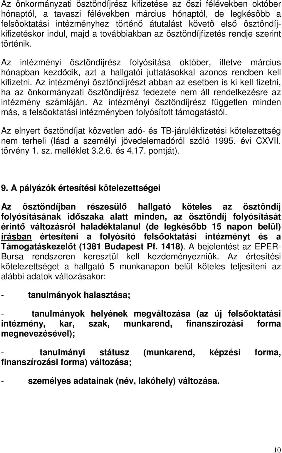 Az intézményi ösztöndíjrész folyósítása október, illetve március hónapban kezdődik, azt a hallgatói juttatásokkal azonos rendben kell kifizetni.