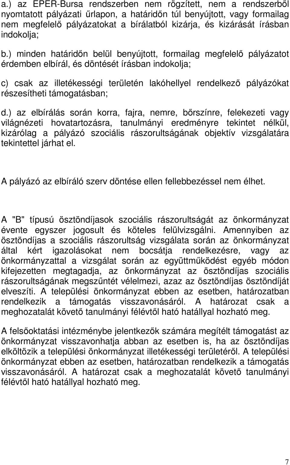 ) minden határidőn belül benyújtott, formailag megfelelő pályázatot érdemben elbírál, és döntését írásban indokolja; c) csak az illetékességi területén lakóhellyel rendelkező pályázókat részesítheti