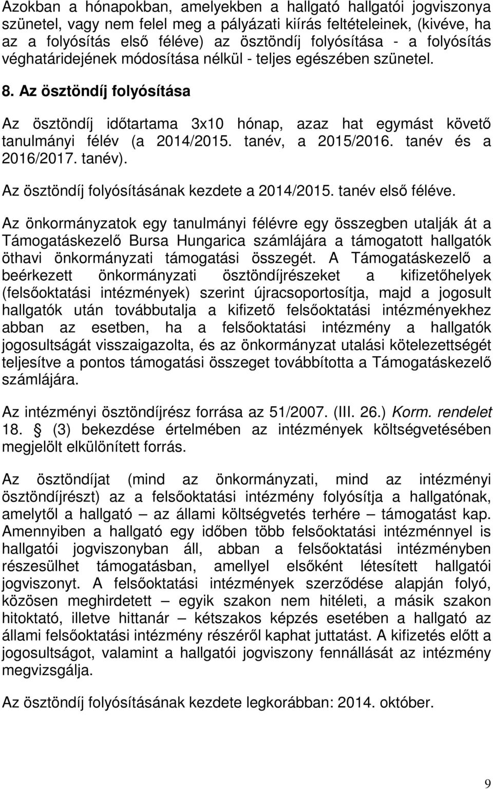 tanév, a 2015/2016. tanév és a 2016/2017. tanév). Az ösztöndíj folyósításának kezdete a 2014/2015. tanév első féléve.