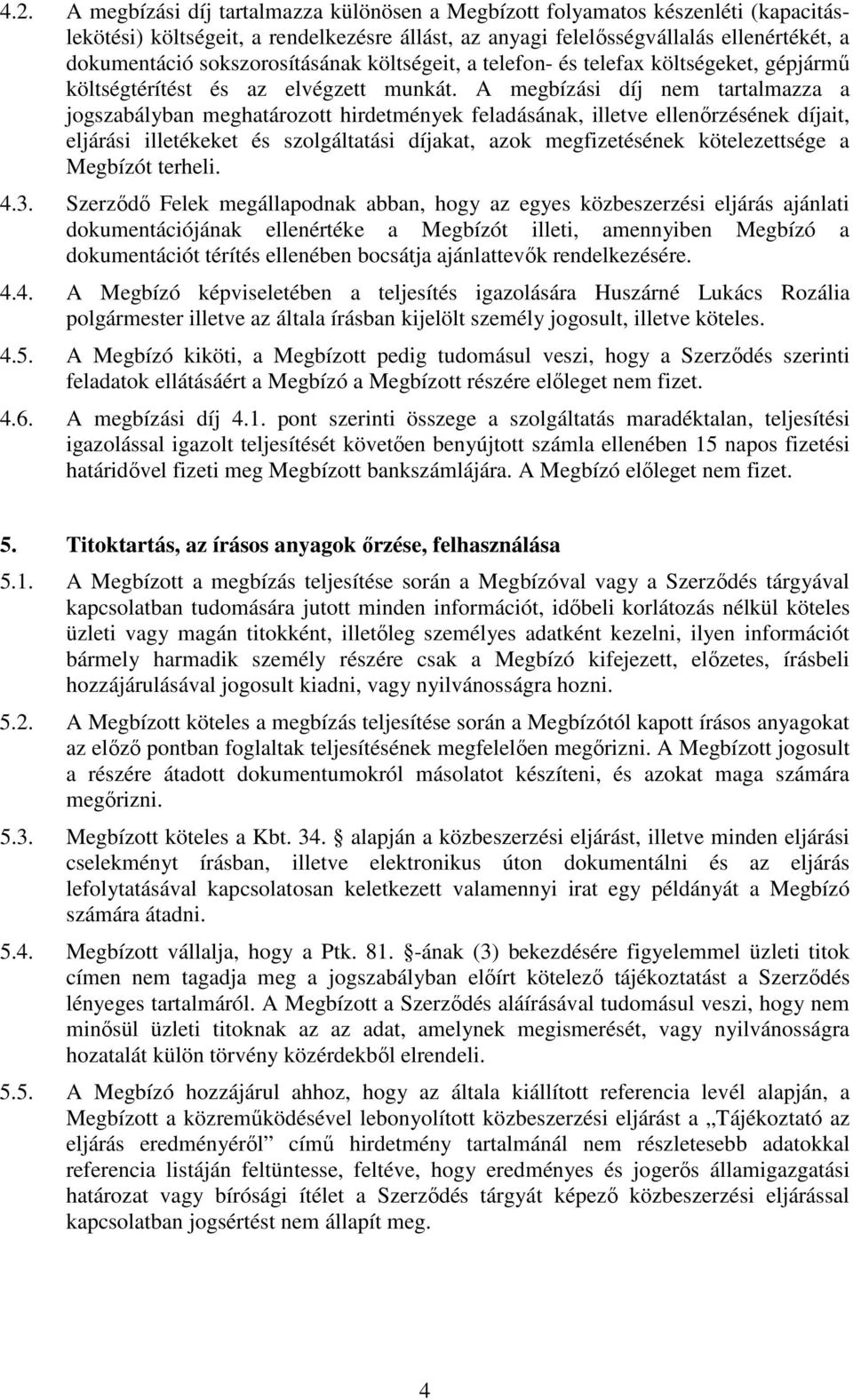 A megbízási díj nem tartalmazza a jogszabályban meghatározott hirdetmények feladásának, illetve ellenőrzésének díjait, eljárási illetékeket és szolgáltatási díjakat, azok megfizetésének