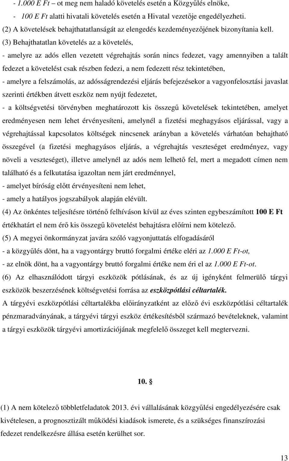 (3) Behajthatatlan követelés az a követelés, - amelyre az adós ellen vezetett végrehajtás során nincs fedezet, vagy amennyiben a talált fedezet a követelést csak részben fedezi, a nem fedezett rész