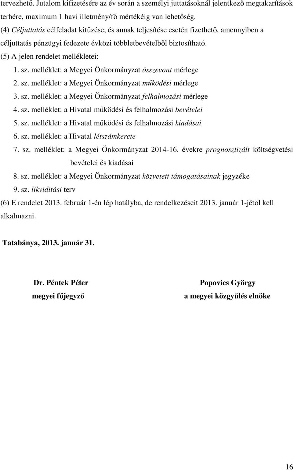 melléklet: a Megyei Önkormányzat összevont mérlege 2. sz. melléklet: a Megyei Önkormányzat működési mérlege 3. sz. melléklet: a Megyei Önkormányzat felhalmozási mérlege 4. sz. melléklet: a Hivatal működési és felhalmozási bevételei 5.