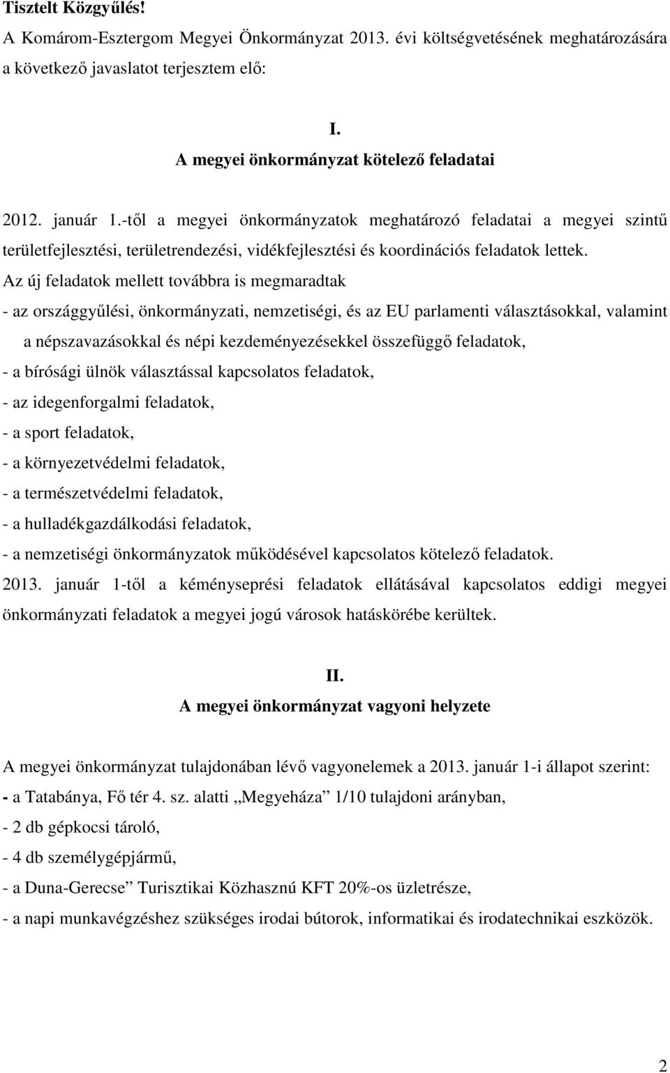 Az új feladatok mellett továbbra is megmaradtak - az országgyűlési, önkormányzati, nemzetiségi, és az EU parlamenti választásokkal, valamint a népszavazásokkal és népi kezdeményezésekkel összefüggő