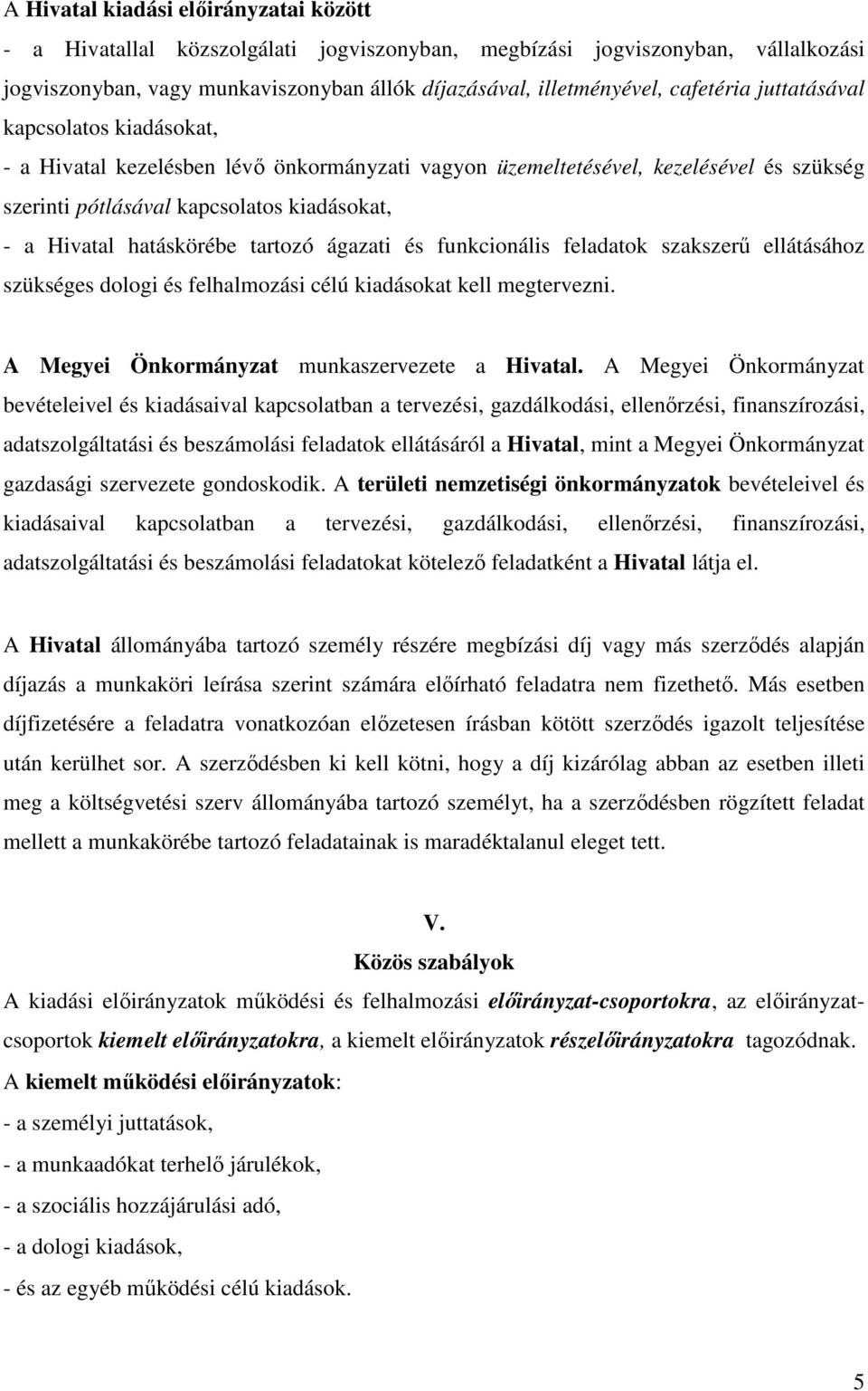 hatáskörébe tartozó ágazati és funkcionális feladatok szakszerű ellátásához szükséges dologi és felhalmozási célú kiadásokat kell megtervezni. A Megyei Önkormányzat munkaszervezete a Hivatal.