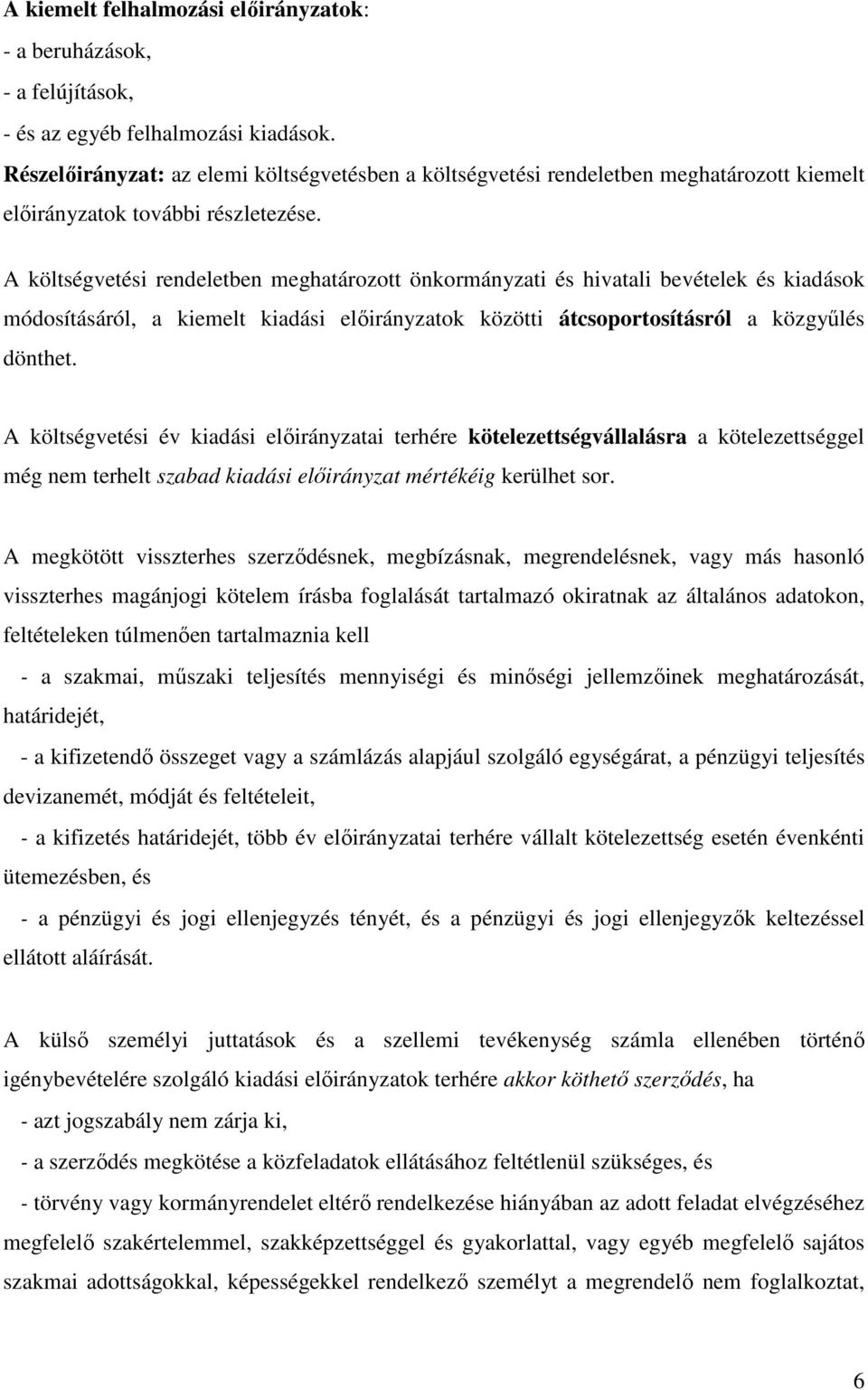 A költségvetési rendeletben meghatározott önkormányzati és hivatali bevételek és kiadások módosításáról, a kiemelt kiadási előirányzatok közötti átcsoportosításról a közgyűlés dönthet.