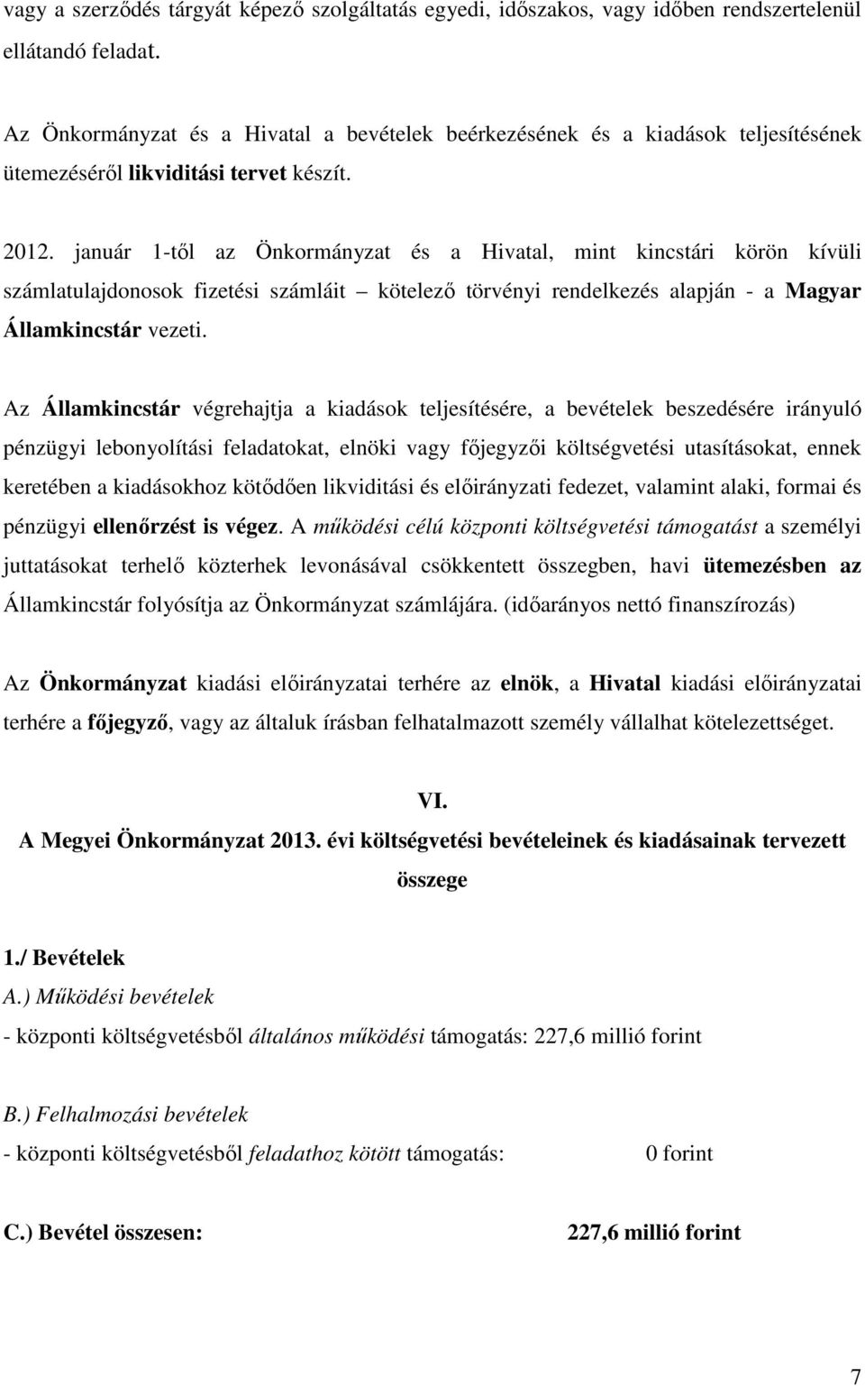 január 1-től az Önkormányzat és a Hivatal, mint kincstári körön kívüli számlatulajdonosok fizetési számláit kötelező törvényi rendelkezés alapján - a Magyar Államkincstár vezeti.